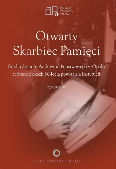 OTWARTY SKARBIEC PAMIÊCI STUDIA ZESPO U ARCHIWUM PAÑSTWOWEGO W OPOLU