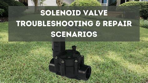 Solenoid Valve Troubleshooting & Repair Scenarios