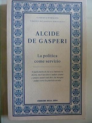 LA POLITICA COME SERVIZIO Prefazione Di Andrea Riccardi By Alcide De