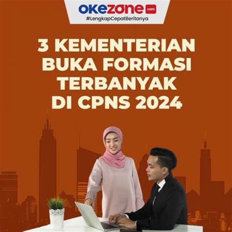 3 Kementerian Yang Buka Formasi Terbanyak Di CPNS 2024 0 Foto Okezone