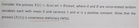 Solved Consider The Process X T Acos Wt Bsinwt Where A Chegg