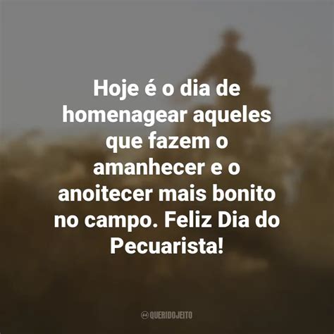 Frases para o Dia do Pecuarista Hoje é o dia de homenagear aqueles que