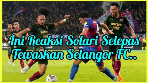 Ini Kata Estaban Solari Selepas Tewaskan Selangor FC JDT Vs Selangor