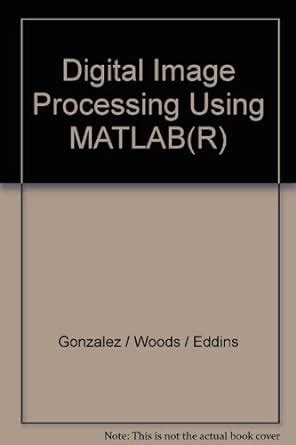 Digital Image Processing Using Matlab R Rafael Woods Steven Gonzalez