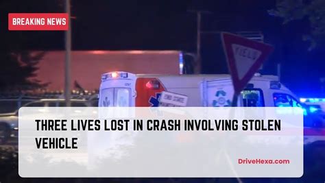 Tragedy Strikes Three Lives Lost In Crash Involving Stolen Vehicle