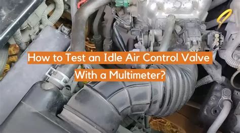 How To Test An Idle Air Control Valve With A Multimeter Electronicshacks