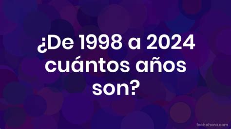 1998 Tem Quantos Anos Em 2024 - ¿De 1998 a 2024 cuántos años son? - FechaHora