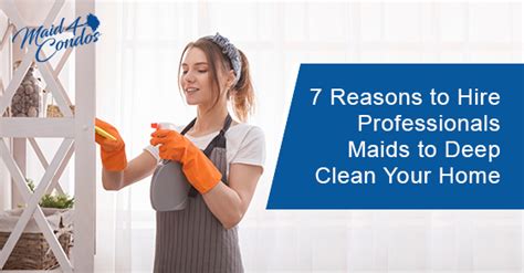 7 Reasons To Hire Professionals Maids To Deep Clean Your Home Maid4condos