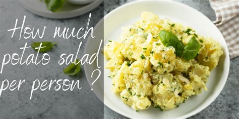 How Much Potato Salad Per Person The Ultimate Guide To Serving Size