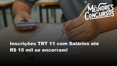 Inscrições TRT 11 Salários até R 15 mil se encerram