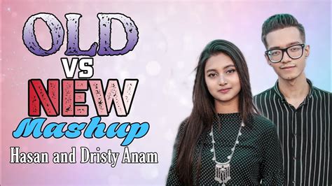 Old Vs New Mashup Hasan S Iqbal Dristy Anam Youtube