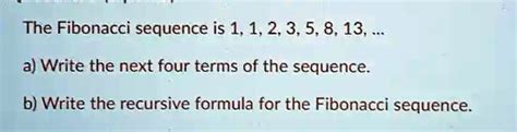 Solved The Fibonacci Sequence Is 1 1 2 3 5 8 13 A Write The Next Four Terms Of The Sequence