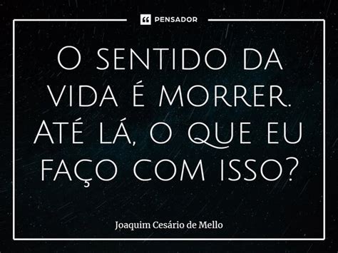 ⁠o Sentido Da Vida é Morrer Até Joaquim Cesário De Mello Pensador