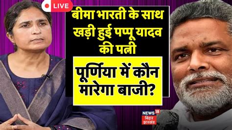 Bihar News Live Bima Bharti के साथ खड़ी हुई Pappu Yadav की पत्नी Purnia में कौन मारेगा बाजी