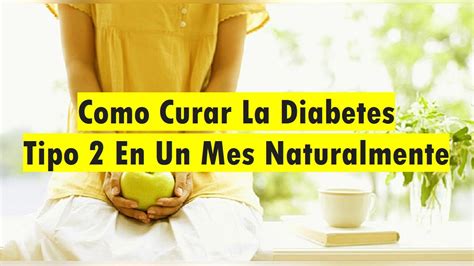 Como Curar La Diabetes Tipo 2 En Un Mes Naturalmente Youtube