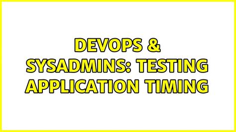 DevOps SysAdmins Testing Application Timing 2 Solutions YouTube