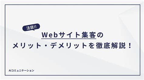 Webサイト集客のメリット・デメリットを徹底解説！ 名古屋のホームページ制作ならaiコミュニケーション