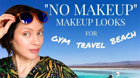 Bare Skin Makeup For The Gym Beach And Travel Over 40 No Makeup Makeup Tutorial Youtube