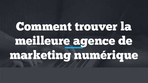 Comment Trouver La Meilleure Agence De Marketing Num Rique