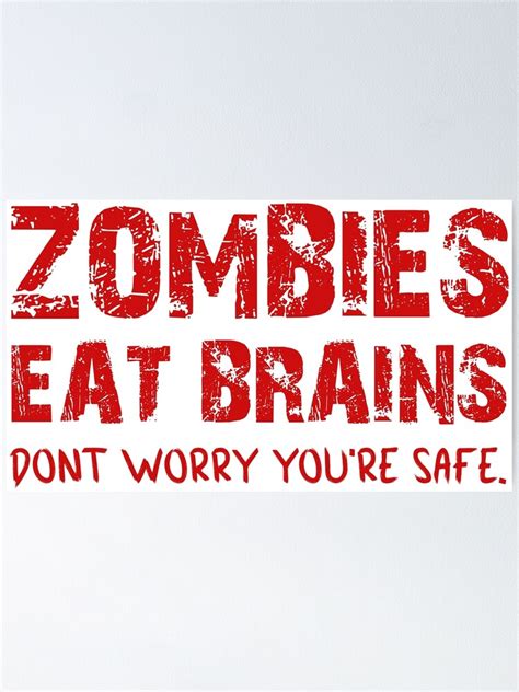 Zombies Eat Brains Dont Worry Youre Safe Poster By Rmelissart Redbubble