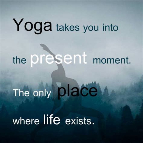 Yoga Takes You Into The Present Moment The Only Place Where Life