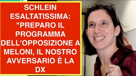 Schlein Esaltatissima Preparo Il Programma Dell Opposizione A Meloni