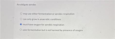 Solved An obligate aerobemay use either fermentation or | Chegg.com