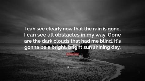 Johnny Nash Quote: “I can see clearly now that the rain is gone, I can ...