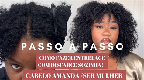 Passo A Passo Aplica O De Entrelace Disfarce Amanda Ser Mulher