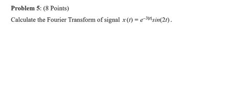 SOLVED Problem 5 8 Points Calculate The Fourier Transform Of Signal