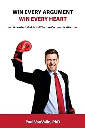 Amazon Win Every Argument Win Every Heart A Leader S Guide To