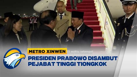 Metro Xinwen Presiden Prabowo Disambut Pejabat Tinggi Tiongkok Youtube