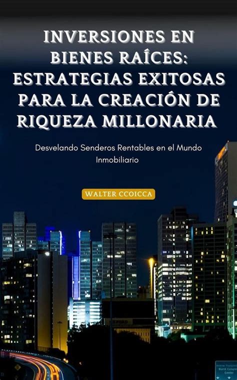 Inversiones En Bienes Raíces Estrategias Exitosas Para La Creación De