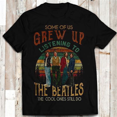 Some Of Us Grew Up Listening To The Beatles Funny Slogan T Shirt Fan