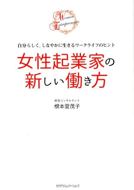 楽天ブックス 女性起業家の新しい働き方 自分らしく、しなやかに生きるワークライフのヒント 根本登茂子 9784778204211 本