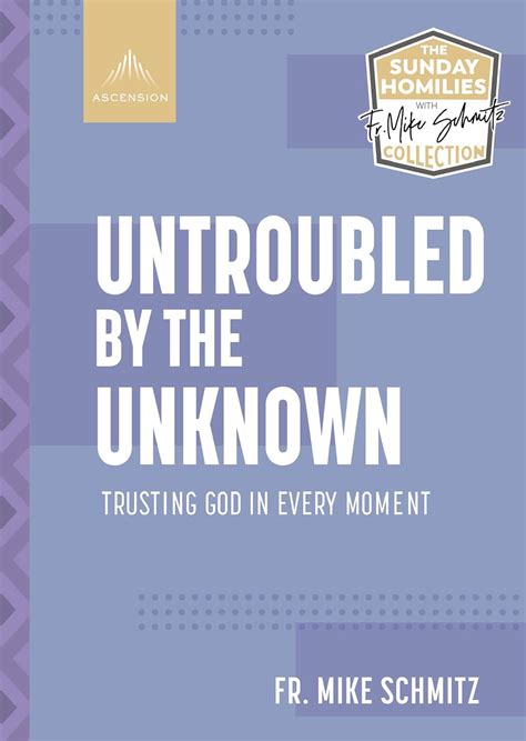 Untroubled by the Unknown: Trusting God in Every Moment (The Sunday Homilies with Fr. Mike ...