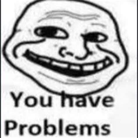 you have problems trollface Blank Template - Imgflip