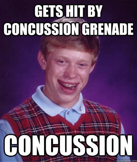 hit  concussion grenade concussion bad luck brian quickmeme