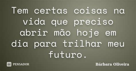 Tem Certas Coisas Na Vida Que Preciso Barbaraoliveira Pensador