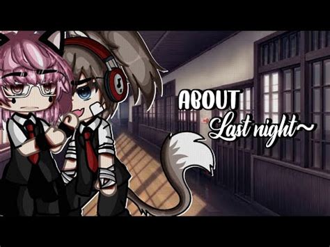 About Last Night Love Story BL Gay GLMM Original Gacha Club Gacha Life YouTube