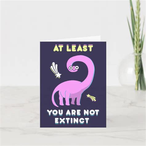 At Least You Are Not Extinct Dinosaur Birthday Card Zazzle