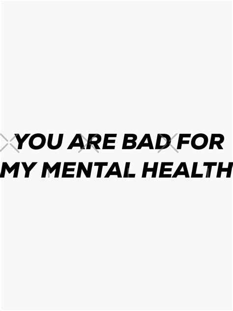 You Are Bad For My Mental Health Sticker For Sale By Yukti Redbubble