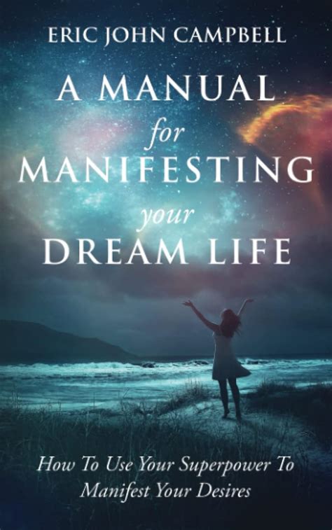 A Manual For Manifesting Your Dream Life How To Use Your Superpower To