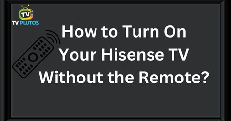 How To Turn On Your Hisense TV Without The Remote