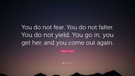 Sarah J Maas Quote You Do Not Fear You Do Not Falter You Do Not