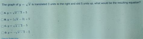 Solved The Graph Of Y Sqrt X Is Translated Units To The Right And