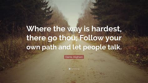 Dante Alighieri Quote Where The Way Is Hardest There Go Thou Follow