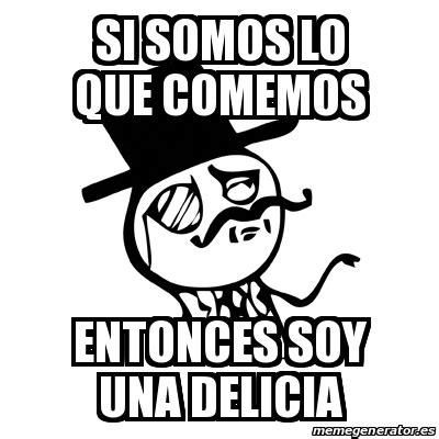 Meme Feel Like A Sir Si Somos Lo Que Comemos Entonces Soy Una Delicia