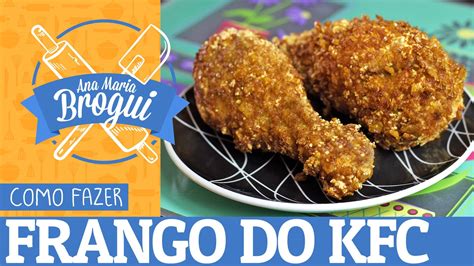 Como Fazer Frango Do Kfc Ana Maria Brogui Receitas Coxinha De