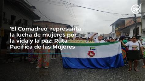 El Comadreo Representa La Lucha De Mujeres Por La Vida Y La Paz Ruta